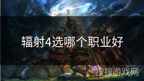 辐射4选哪个职业好