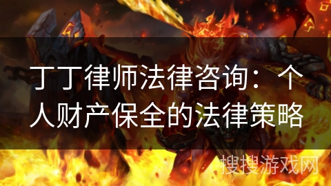 丁丁律师法律咨询：个人财产保全的法律策略
