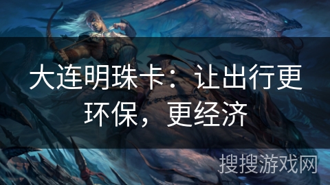 大连明珠卡：让出行更环保，更经济