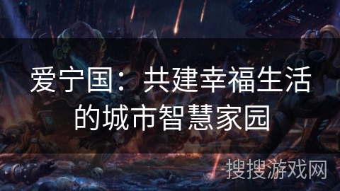 爱宁国：共建幸福生活的城市智慧家园