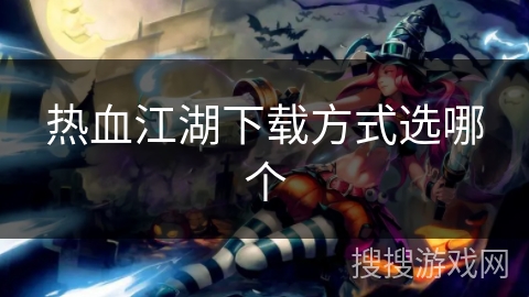 热血江湖下载方式选哪个