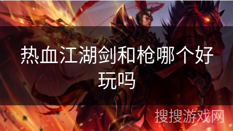 热血江湖剑和枪哪个好玩吗