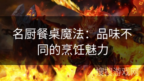 名厨餐桌魔法：品味不同的烹饪魅力