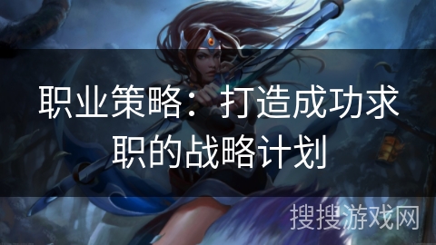 职业策略：打造成功求职的战略计划