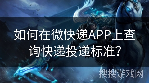 如何在微快递APP上查询快递投递标准？
