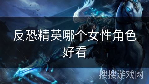 反恐精英哪个女性角色好看