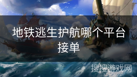 地铁逃生护航哪个平台接单