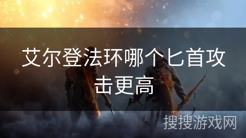 艾尔登法环哪个匕首攻击更高 艾尔登法环哪个匕首攻击更高