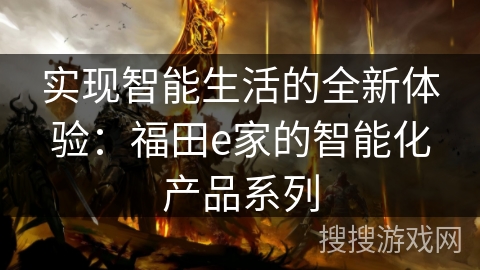 实现智能生活的全新体验：福田e家的智能化产品系列