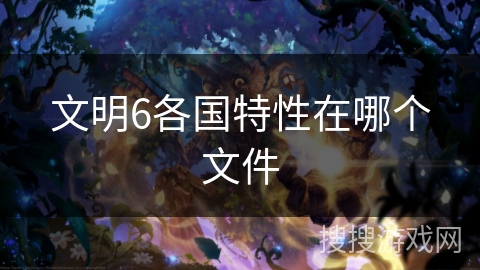 文明6各国特性在哪个文件