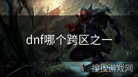 dnf哪个跨区之一