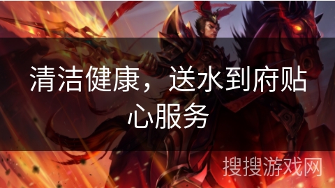 清洁健康，送水到府贴心服务