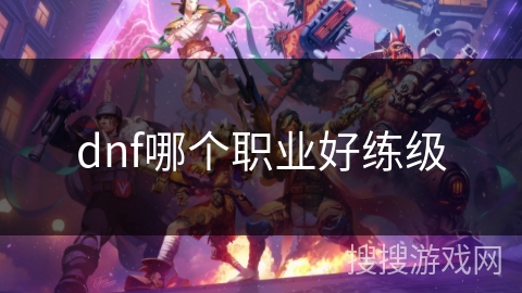 dnf哪个职业好练级 dnf哪个职业好练级