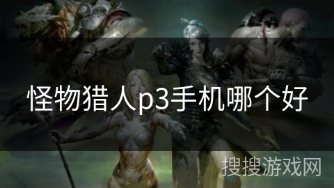 怪物猎人p3手机哪个好