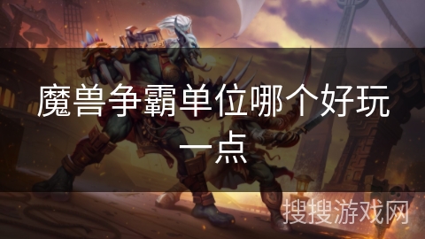 魔兽争霸单位哪个好玩一点