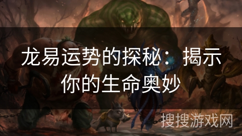 龙易运势的探秘：揭示你的生命奥妙