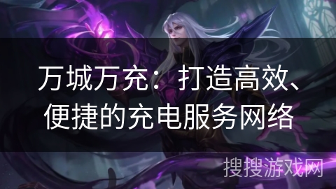 万城万充：打造高效、便捷的充电服务网络