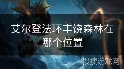 艾尔登法环丰饶森林在哪个位置