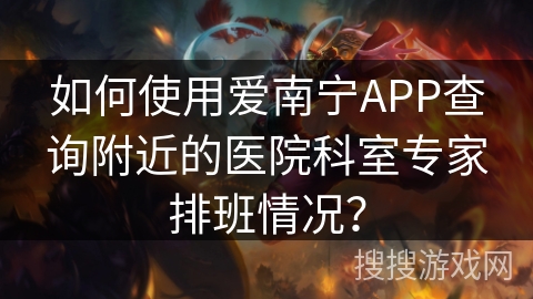 如何使用爱南宁APP查询附近的医院科室专家排班情况? 如何使用爱南宁APP查询附近的医院科室专家排班情况?