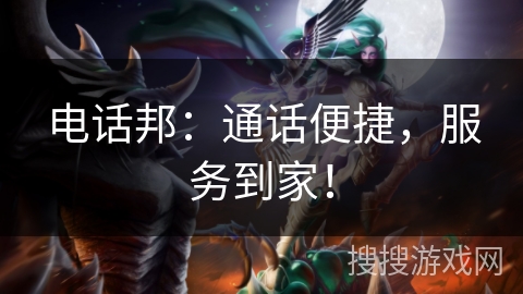 电话邦：通话便捷，服务到家！