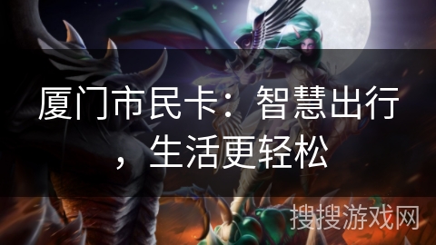 厦门市民卡:智慧出行,生活更轻松 厦门市民卡:智慧出行,生活更轻松