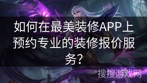 如何在最美装修APP上预约专业的装修报价服务? 如何在最美装修APP上预约专业的装修报价服务?