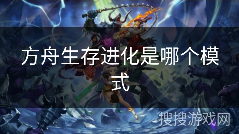 方舟生存进化是哪个模式 方舟生存进化是哪个模式