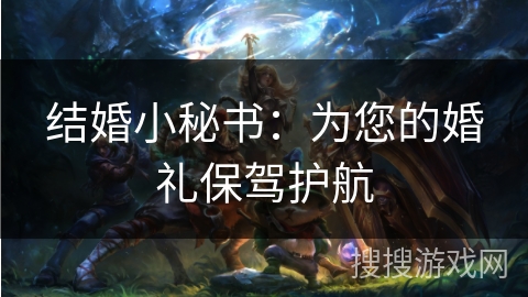 结婚小秘书：为您的婚礼保驾护航