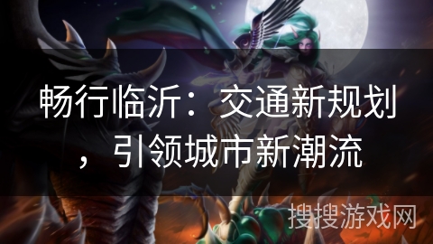 畅行临沂：交通新规划，引领城市新潮流