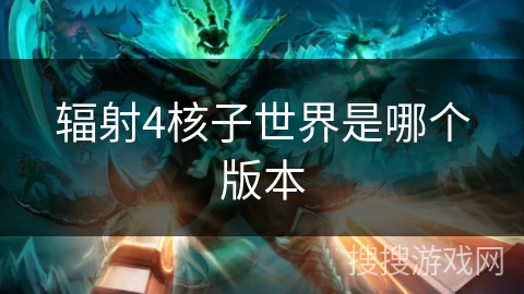 辐射4核子世界是哪个版本 辐射4核子世界是哪个版本