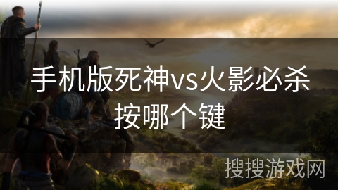 手机版死神vs火影必杀按哪个键