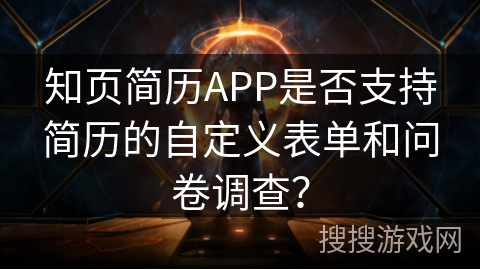 知页简历APP是否支持简历的自定义表单和问卷调查？