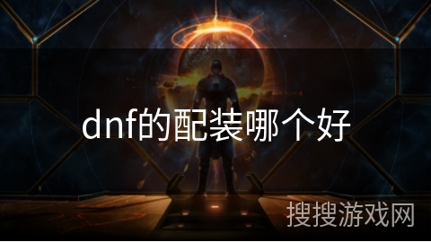 dnf的配装哪个好 dnf的配装哪个好