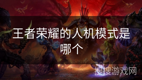 王者荣耀的人机模式是哪个 王者荣耀的人机模式是哪个