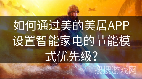 如何通过美的美居APP设置智能家电的节能模式优先级？