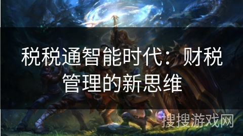 税税通智能时代:财税管理的新思维 税税通智能时代:财税管理的新思维