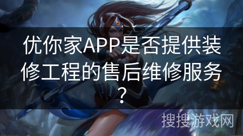 优你家APP是否提供装修工程的售后维修服务？