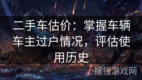 二手车估价：掌握车辆车主过户情况，评估使用历史