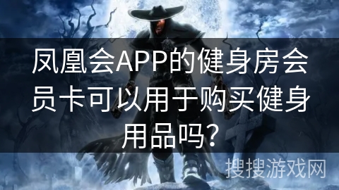 凤凰会APP的健身房会员卡可以用于购买健身用品吗？