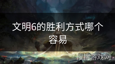 文明6的胜利方式哪个容易