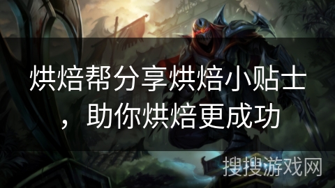 烘焙帮分享烘焙小贴士,助你烘焙更成功 烘焙帮分享烘焙小贴士,助你烘焙更成功