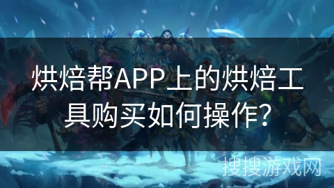 烘焙帮APP上的烘焙工具购买如何操作? 烘焙帮APP上的烘焙工具购买如何操作?