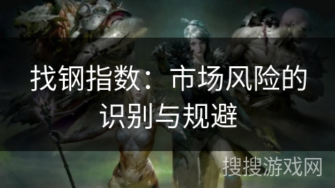 找钢指数：市场风险的识别与规避