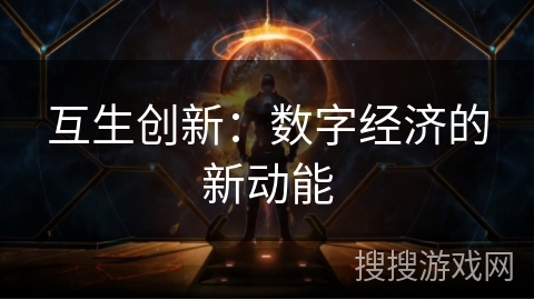 互生创新:数字经济的新动能 互生创新:数字经济的新动能