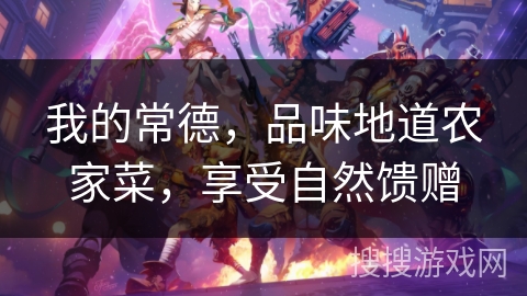 我的常德,品味地道农家菜,享受自然馈赠 我的常德,品味地道农家菜,享受自然馈赠