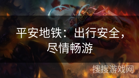 平安地铁:出行安全,尽情畅游 平安地铁:出行安全,尽情畅游