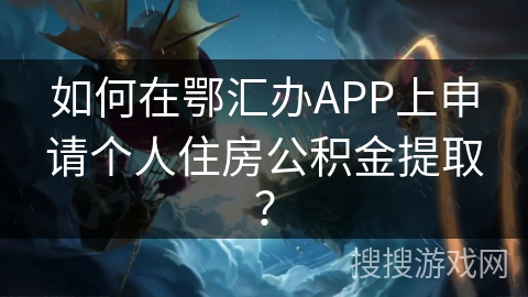 如何在鄂汇办APP上申请个人住房公积金提取？