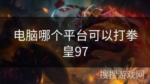 电脑哪个平台可以打拳皇97 电脑哪个平台可以打拳皇97