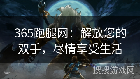 365跑腿网：解放您的双手，尽情享受生活