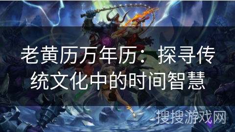 老黄历万年历：探寻传统文化中的时间智慧